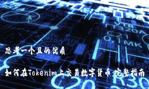 思考一个且的优质

如何在Tokenim上交易数字货币：完整指南