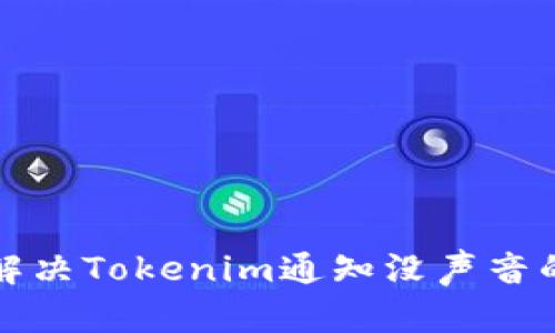 如何解决Tokenim通知没声音的问题