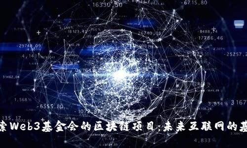 探索Web3基金会的区块链项目：未来互联网的基础