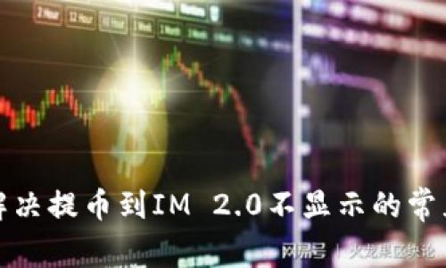 如何解决提币到IM 2.0不显示的常见问题