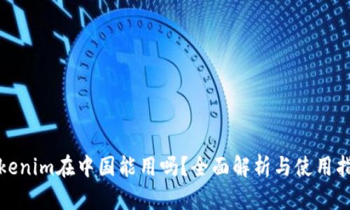 Tokenim在中国能用吗？全面解析与使用指南