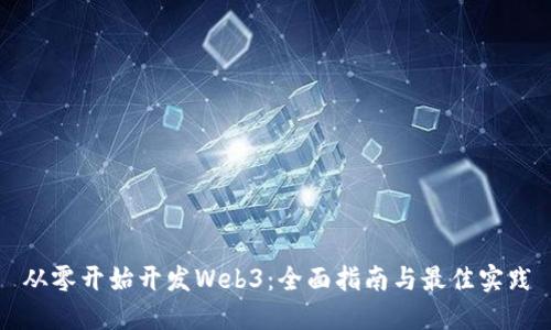 从零开始开发Web3：全面指南与最佳实践