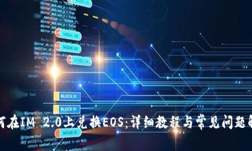 如何在IM 2.0上兑换EOS：详细教程与常见问题解答