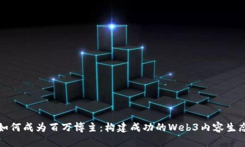 如何成为百万博主：构建成功的Web3内容生态