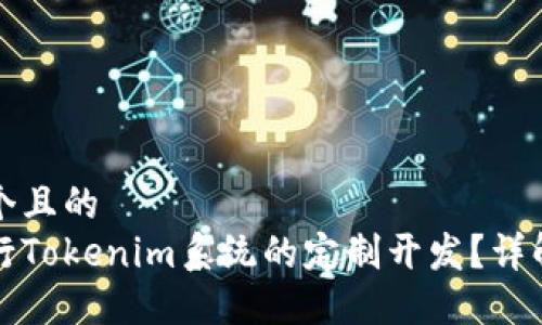 思考一个且的  
如何进行Tokenim系统的定制开发？详解与指南