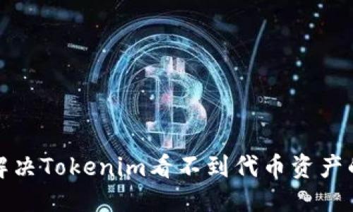 标题

如何解决Tokenim看不到代币资产的问题