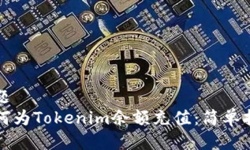 标题
如何为Tokenim余额充值：简单指南