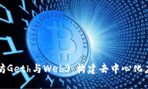 深入解读以太坊Geth与Web3：构建去中心化应用的完整指南