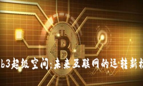 Web3超级空间：未来互联网的运转新模式