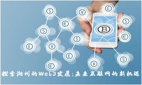 探索湖州的Web3发展：未来互联网的新机遇