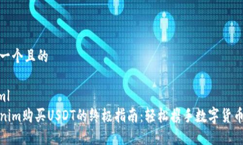 思考一个且的

```xml
Tokenim购买USDT的终极指南：轻松携手数字货币投资