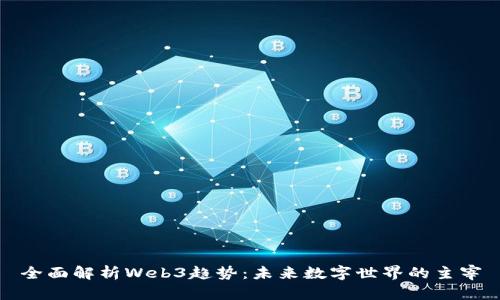 全面解析Web3趋势：未来数字世界的主宰