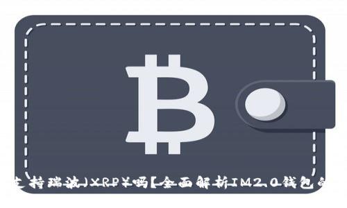 IM2.0钱包支持瑞波（XRP）吗？全面解析IM2.0钱包的功能与优势