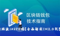 IM2.0钱包支持瑞波（XRP）吗