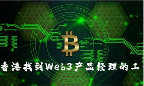 如何在香港找到Web3产品经理的工作机会？