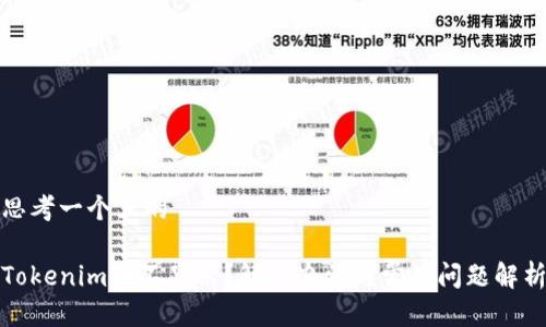 思考一个且的

Tokenim币不显示？解决办法与常见问题解析