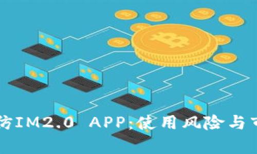 深入揭秘高仿IM2.0 APP：使用风险与市场现状分析