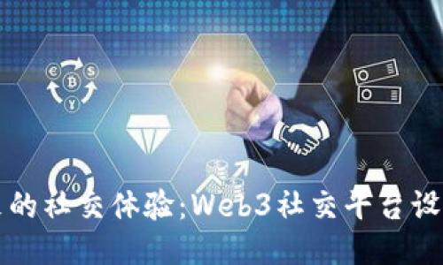 打造未来的社交体验：Web3社交平台设计全指南