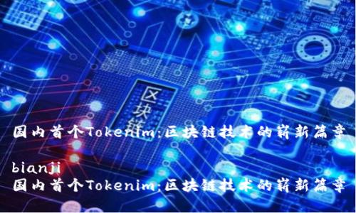 国内首个Tokenim：区块链技术的崭新篇章

bianji 
国内首个Tokenim：区块链技术的崭新篇章