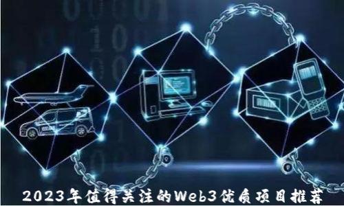 
2023年值得关注的Web3优质项目推荐