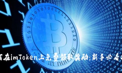 如何在imToken上免费领取奖励：新手必看指南