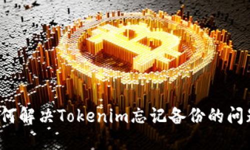 如何解决Tokenim忘记备份的问题？