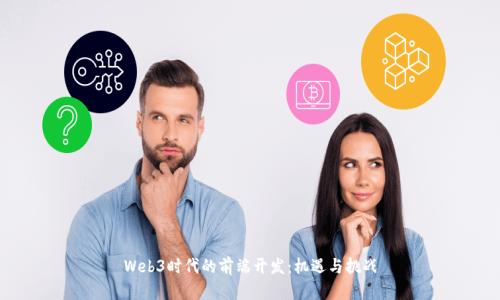 Web3时代的前端开发：机遇与挑战