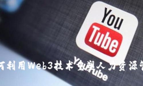 如何利用Web3技术重塑人力资源管理