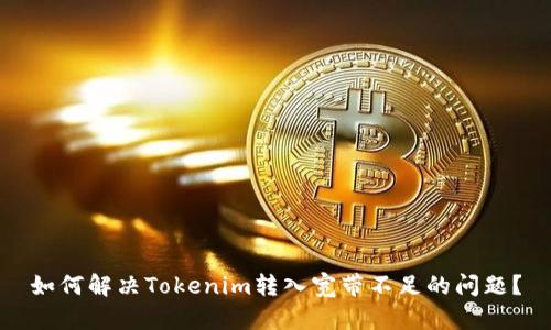 如何解决Tokenim转入宽带不足的问题？