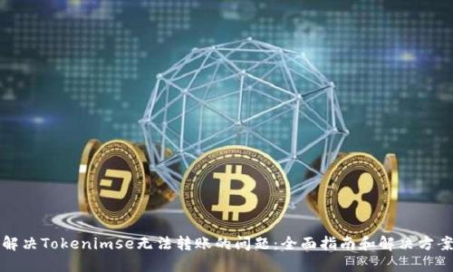 解决Tokenimse无法转账的问题：全面指南和解决方案