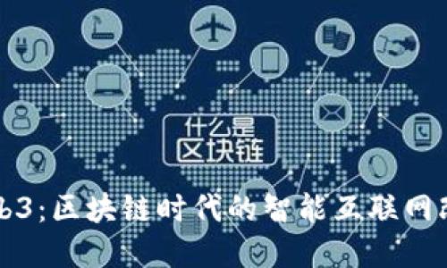 Web3：区块链时代的智能互联网改革