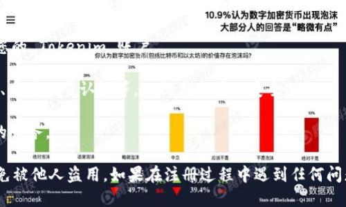 要注册 Tokenim，您可以按照以下步骤进行：

1. **访问官网**：首先，您需要访问 Tokenim 的官方网站。确保您访问的是官方渠道，以避免受到假冒网站的欺骗。

2. **找到注册入口**：在 Tokenim 的主页上，寻找“注册”或“创建账户”按钮，通常位于页面的右上角或者是明显的地方。

3. **填写注册信息**：点击“注册”后，您会被引导到注册页面。您需要填写一些基本信息，如电子邮件地址、用户名和密码等。在某些情况下，还可能需要接受相关的服务条款和隐私政策。

4. **邮箱验证**：提交注册信息后，通常会收到一封确认电子邮件。打开邮箱，找到该邮件，并按照里面的指引完成邮箱验证。

5. **登录账户**：验完证后，您就可以使用注册的用户名和密码登录您的 Tokenim 账户。

6. **完善个人资料**：登录后，建议您完善个人资料，如设置安全问题、启用双重认证等，以提高账户的安全性。

7. **开始使用**：完成以上步骤后，您可以开始使用 Tokenim 提供的服务。

请注意，注册时务必提供真实的信息，并妥善保管自己的账户信息，以免被他人盗用。如果在注册过程中遇到任何问题，建议联系 Tokenim 的客服支持。