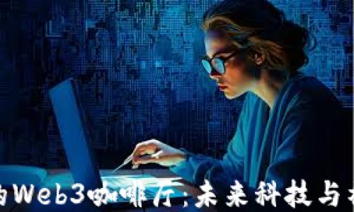 
探索上海的Web3咖啡厅：未来科技与社交的结合