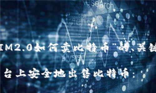 以下是关于“在IM2.0如何卖比特币”的、关键词和内容大纲。

如何在IM2.0平台上安全地出售比特币：