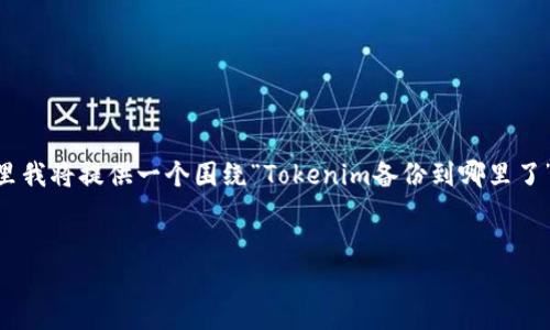 Tokenim是一个与加密货币和区块链技术相关的平台。为了更好地满足您的需求，这里我将提供一个围绕“Tokenim备份到哪里了”这一主题的、关键词以及内容大纲。最终的内容结构会围绕6个相关的问题深入探讨。


Tokenim备份数据是什么？备份到哪里了？