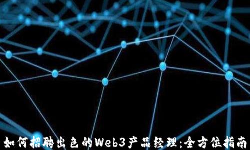 
如何招聘出色的Web3产品经理：全方位指南