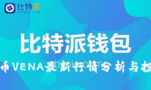 数字货币VENA最新行情分析与投资策略