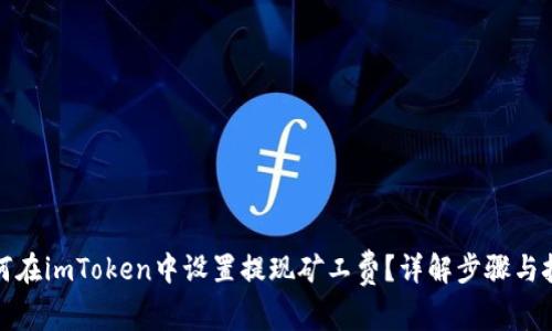 如何在imToken中设置提现矿工费？详解步骤与技巧