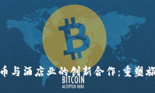 数字货币与酒店业的创新合作：重塑旅游体验