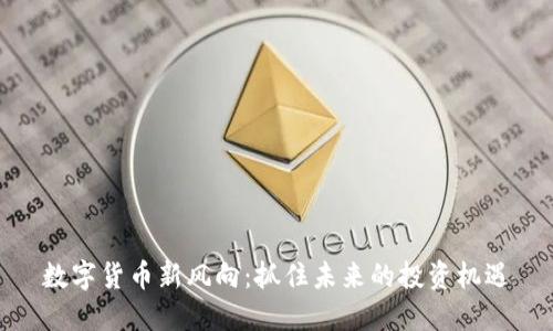 数字货币新风向：抓住未来的投资机遇