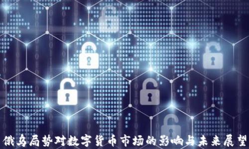 
俄乌局势对数字货币市场的影响与未来展望