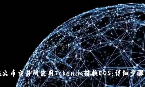如何在火币交易所使用Tokenim转换EOS：详细步骤与技巧