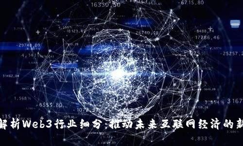 全面解析Web3行业细分：推动未来互联网经济的新机遇