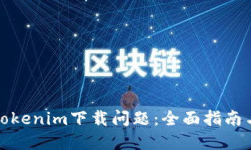 如何解决Tokenim下载问题：全面指南与解决方案