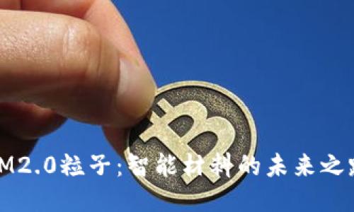 IM2.0粒子：智能材料的未来之路